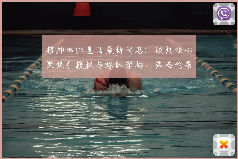 穆帅回归皇马最新消息：谈判核心聚焦引援权与球队架构，弗洛伦蒂诺如何回应？